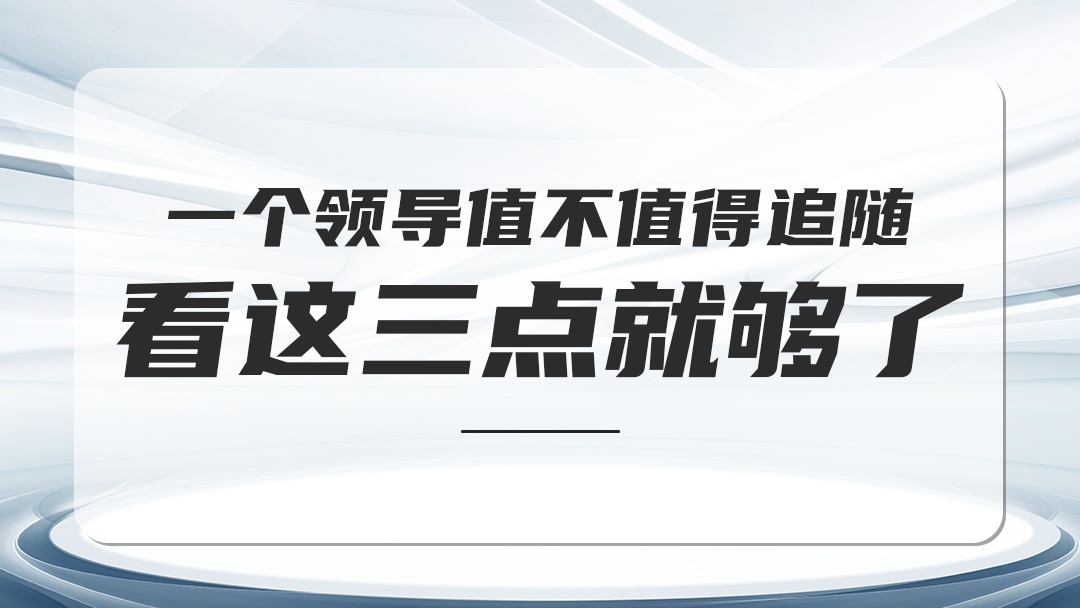 一個(gè)領(lǐng)導(dǎo)值不值得追隨，看這3點(diǎn)就夠了