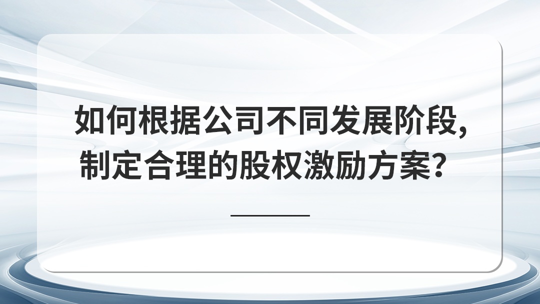 如何根據(jù)公司不同發(fā)展階段，制定合理的股權(quán)激勵(lì)方案？